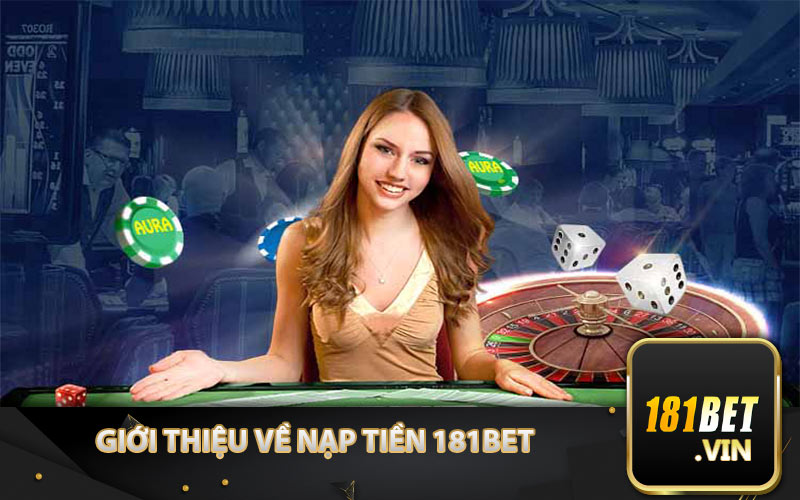 Giới Thiệu Về Nạp Tiền 181BET