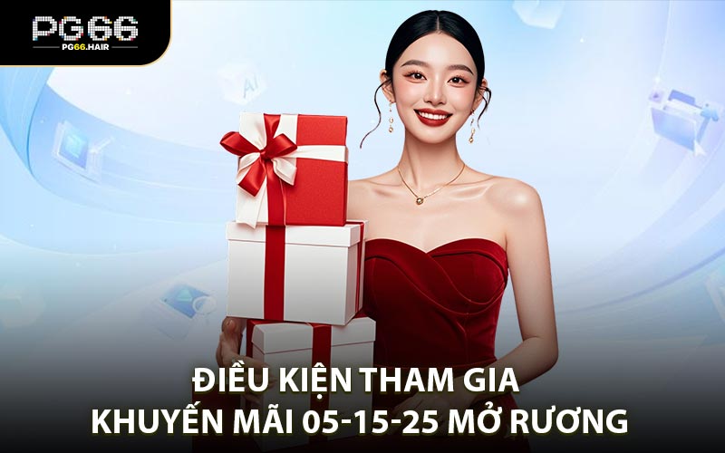 Điều kiện và quy định cần chú ý khi tham gia 05-15-25 mở rương